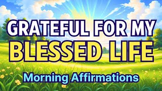 GRATEFUL FOR MY BLESSED LIFE ❤️ Morning Gratitude Affirmations for Abundance, Love, Joy, Happiness