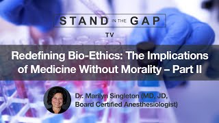 Stand in the Gap TV: Redefining Bio-Ethics: The Implications of Medicine Without Morality – Part 2