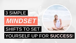 3 Super Simple Mindset Shifts to Set Yourself Up for Success!