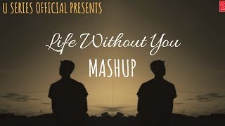 Life Without You Mashup | Aftermorning Chillout | U-SERIES OFFICIAL