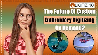 The Future of Custom Embroidery Digitizing on  Demand || Zdigitizing