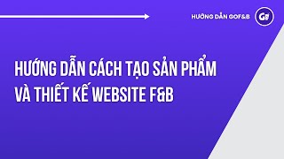 GoFNB: Hướng Dẫn Cách Tạo Sản Phẩm Và Thiết Kế Website FNB