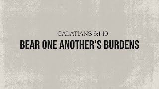 Bear One Another's Burdens (Galatians 6:1-10) | Zech Borders