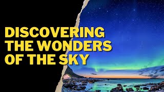 DISCOVERING THE WONDERS OF THE SKY