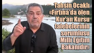 Tahsin  Ocaklı “Fırtına’da ölen Kur'an Kursu talebelerinin sorumlusu Milli Eğitim Bakanıdır"