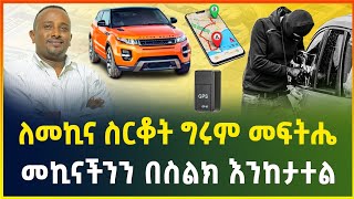 ለመኪና ስርቆት ግሩም መፍትሔ ! መኪናችንን በስልክ ብቻ የምንከታተልበት መንገድ | gps technology | business | gebeya