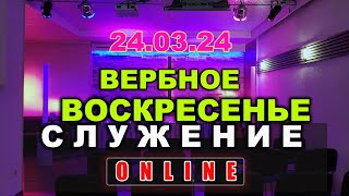 Служение ОНЛАЙН 24.03.2024 ВЕРБНОЕ ВОСКРЕСЕНЬЕ