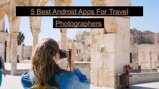 5 Best Android Apps For Travel Photographers