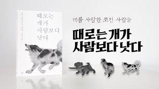 때로는 개가 사람보다 낫다 | 그가 개를 사랑만 할 것이 아니라 사람답지 못한 처신이 없는지 자신을 돌아보았으면 | Official Book Trailer