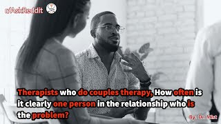 Therapists Who Do Couples Therapy, How Often Is It Clearly One Person Is The Problem?