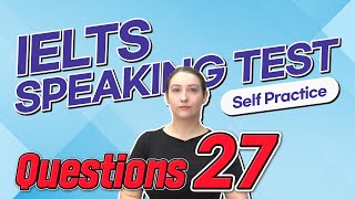 IELTS Speaking Test questions 27 - Self-practice