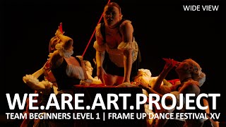 We.Are.Art.Project (WIDE VIEW) - TEAM BEGINNERS LEVEL 1 | FRAME UP DANCE FESTIVAL XV