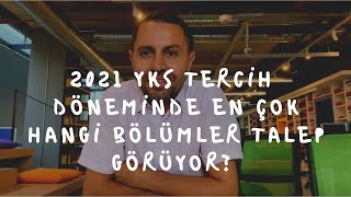 2021 TERCİH DÖNEMİNDE EN ÇOK HANGİ BÖLÜMLER TALEP GÖRÜYOR?