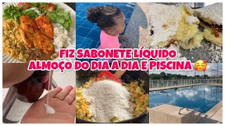 FIZ SABONETE LÍQUIDO, ALMOÇO SIMPLES DO DIA A DIA, FUI NA PISCINA COM A MANU E MAIS 🥰✨