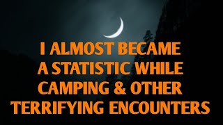 #DOGMAN, "I ALMOST BECAME A STATISTIC WHILE CAMPING & OTHER TERRIFYING ENCOUNTERS