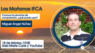 (II)Las mañanas IFCA con Miguel Ángel Núñez: "Conoce los servicios de computación, ¿qué puedo usar?"