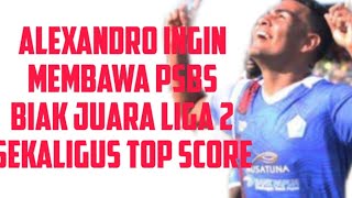 ALEXANDRO INGIN MERAIH TOP SCORE DAN GELAR JUARA LIGA 2 BERSAMA PSBS BIAK