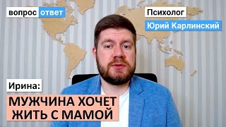 Ирина: мужчина хочет жить с мамой