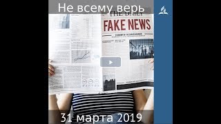 31 марта 2019. Не всему верь. Дорога мудрости и вдохновения