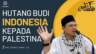 Hutang Budi Indonesia Kepada Palestina Oleh Ustadz Dzikri Umar, Lc.