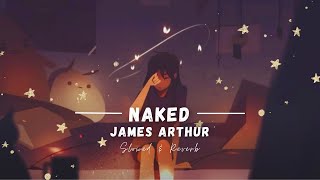 Naked - James Arthur || Slowed and Reverb | Ethereal