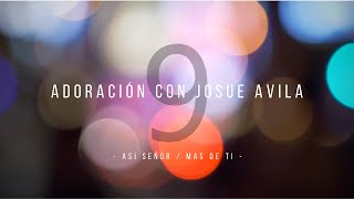 Adoración con Josue Avila (#9) // Así Señor / Mas de Ti