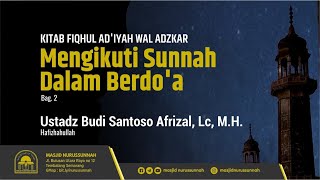 Mengikuti Sunnah dalam Berdoa (Bagian Ke-2) | Ustadz Budi Santoso Afrizal Lc M.H حَفِظَهُ الله تعالى