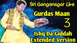 Gurdas Maan | Ishq Da Giddah | Extended Version | Sri Ganganagar Live