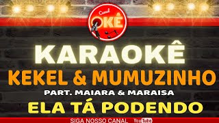 Karaokê 🎤 Kekel e Mumuzinho Ela Tá Podendo Part. Maiara e Maraisa