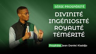 SERIE PROSERITÉ : DIVINITÉ-INGÉNIOSITÉ-ROYAUTÉ-TÉMÉRITÉ  PROPHÈTE JEAN DANIEL KISSIDJO