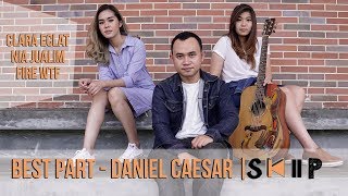 BEST PART - DANIEL CAESAR Cover by CLARA X NIA X FIRE | SKIP EPS #4