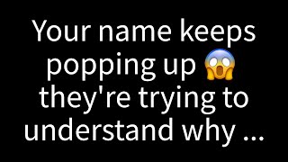 💌 Your name keeps coming up, and they’re trying to figure out why you’re so...