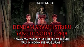 KISAH NGERI - DENDAM ARWAH ISTRIKU YANG DI NODAI 3 PRIA _ PART 3