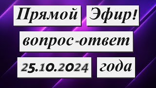 Прямой Эфир!!!  Вопрос-Ответ 25.10.2024 года