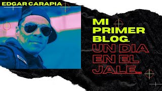 MI PRIMER BLOG.   " UN DIA EN EL JALE "  ( EDGAR CARAPIA)