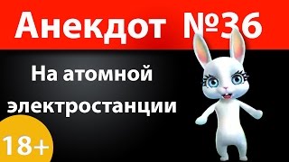 Анекдот №36: На атомной электростанции)))