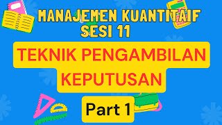 Teknik Pengambilan Keputusan - SESI 11 - Manajemen Kuantitatif