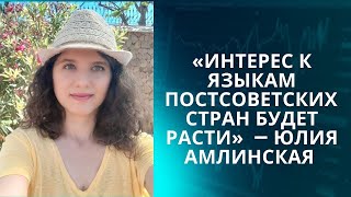 “Интерес к языкам постсоветских стран будет только расти” — Юлия Амлинская