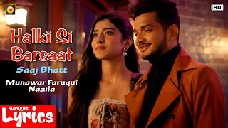 Halki Si Barsaat (Lyrics) | Saaj Bhatt | Munawar Faruqui, Nazila | SuperNkLyrics |