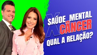 Qual a relação entre SAÚDE MENTAL e CÂNCER?  | Casal Mantelli