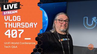 VLOG Thursday 407: UniFi World Conference, Tech Q&A