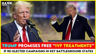 Trump Promises Free IVF Treatments If Re-Elected | Campaigns in Key Battleground States