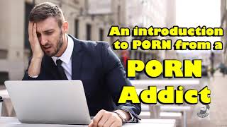 #003 An introduction to PORN from a Porn Addict