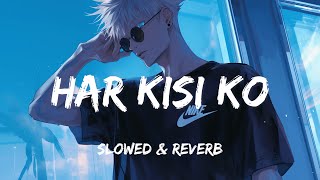 Arijit Singh - Har Kisi Ko[Slowed + Reverb]