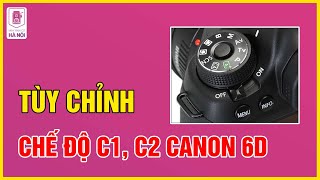 Cách Dùng Các Chế Độ C1, C2 trên máy ảnh Canon 6D Để Chụp Ảnh Nhanh Hơn - Máy ảnh cũ Hà Nội