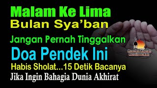 MALAM KELIMA BULAN SYA’BAN, JANGAN PERNAH TINGGALKAN DOA INI HABIS SHOLAT AGAR BAHAGIA DUNIA AKHIRAT