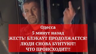 Одесса 5 минут назад. ЖЕСТЬ! БЛЭКАУТ ПРОДОЛЖАЕТСЯ! ЛЮДИ СНОВА БУНТУЮТ! ЧТО ПРОИСХОДИТ!!