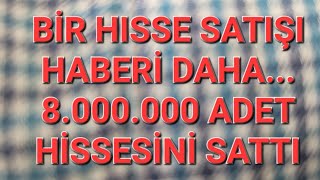 BİR HISSE SATIŞI  HABERİ DAHA... 8.000.000 ADET HİSSESİNİ SATTI