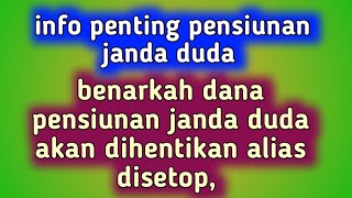 benarkah dana pensiunan janda duda akan dihentikan alias disetop,