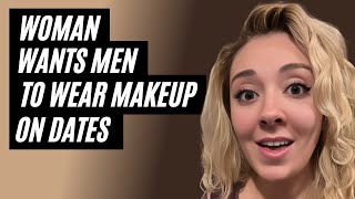 Woman Wants Men To Wear Makeup On Dates. Why Men Walked Away From Dating Modern Women